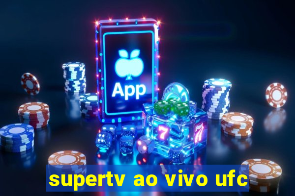 supertv ao vivo ufc